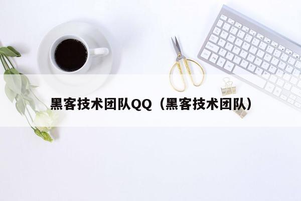 黑客技术团队QQ（黑客技术团队）