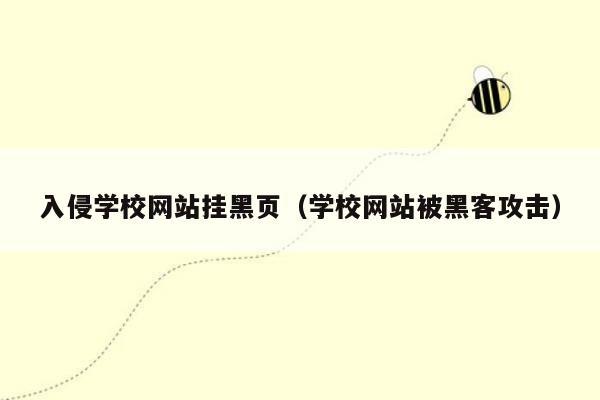 入侵学校网站挂黑页（学校网站被黑客攻击）